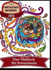 Fantastisch Entwürfe 100 Tier-Malbuch für Erwachsene: Anti-Stress-Malbuch Erwachsene mit fantastischen und entspannenden schönen Tiermotiven Männer Frauen Malvorl