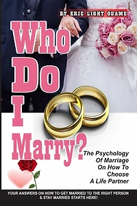 Who Do I Marry?: The Psychology Of Marriage On How To Choose A Life Partner