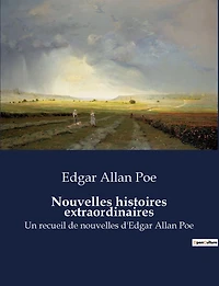 Nouvelles histoires extraordinaires: Un recueil de nouvelles d'Edgar Allan Poe