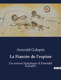 La FiancÃ¯Â¿Â½e de l'espion: Un roman historique d'Arnould Galopin
