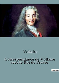 Correspondance de Voltaire avec le roi Prusse