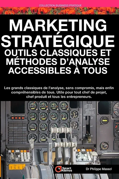 Marketing Stratégique: outils et méthodes d'analyse accessibles à tous: Les grands classiques de l'analyse sans compromis mais enfin compréhensibles de tous