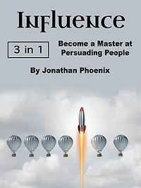 Influence: Become a Master at Persuading People