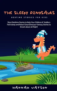 The Sleepy Dinosaurs - Bedtime Stories for Kids: Short to Help Your Children & Toddlers Fall Asleep and Relax! Great Dinosaur Fantasy Dream about all Night!