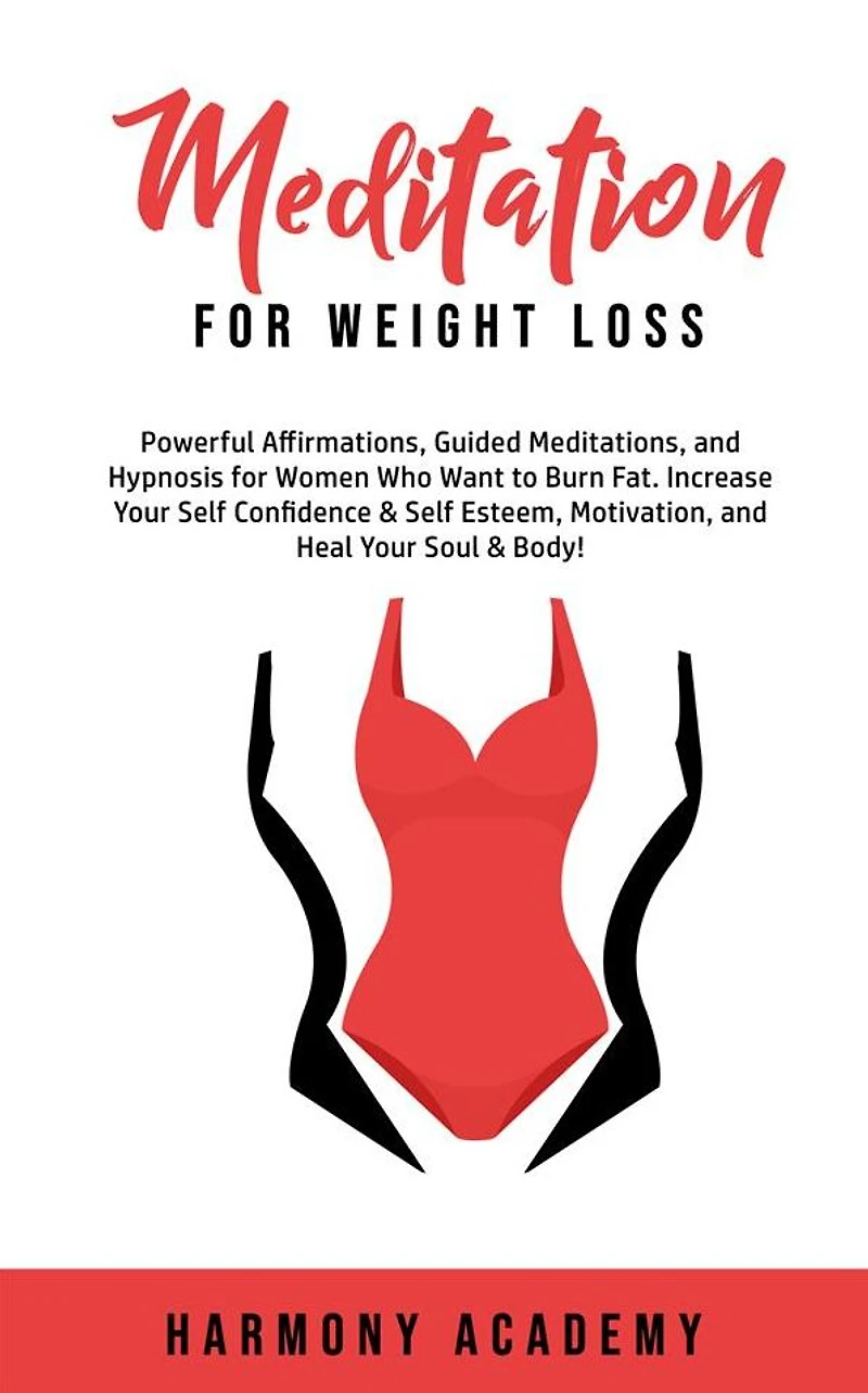 Meditation for Weight Loss: Powerful Affirmations, Guided Meditations, and Hypnosis Women Who Want to Burn Fat. Increase Your Self Confidence & Esteem, Motivation, Heal Soul Body!