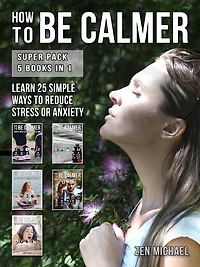 how to Be Calmer - Super Pack 5 Books 1: Learn 25 ways reduce stress and discover calm down