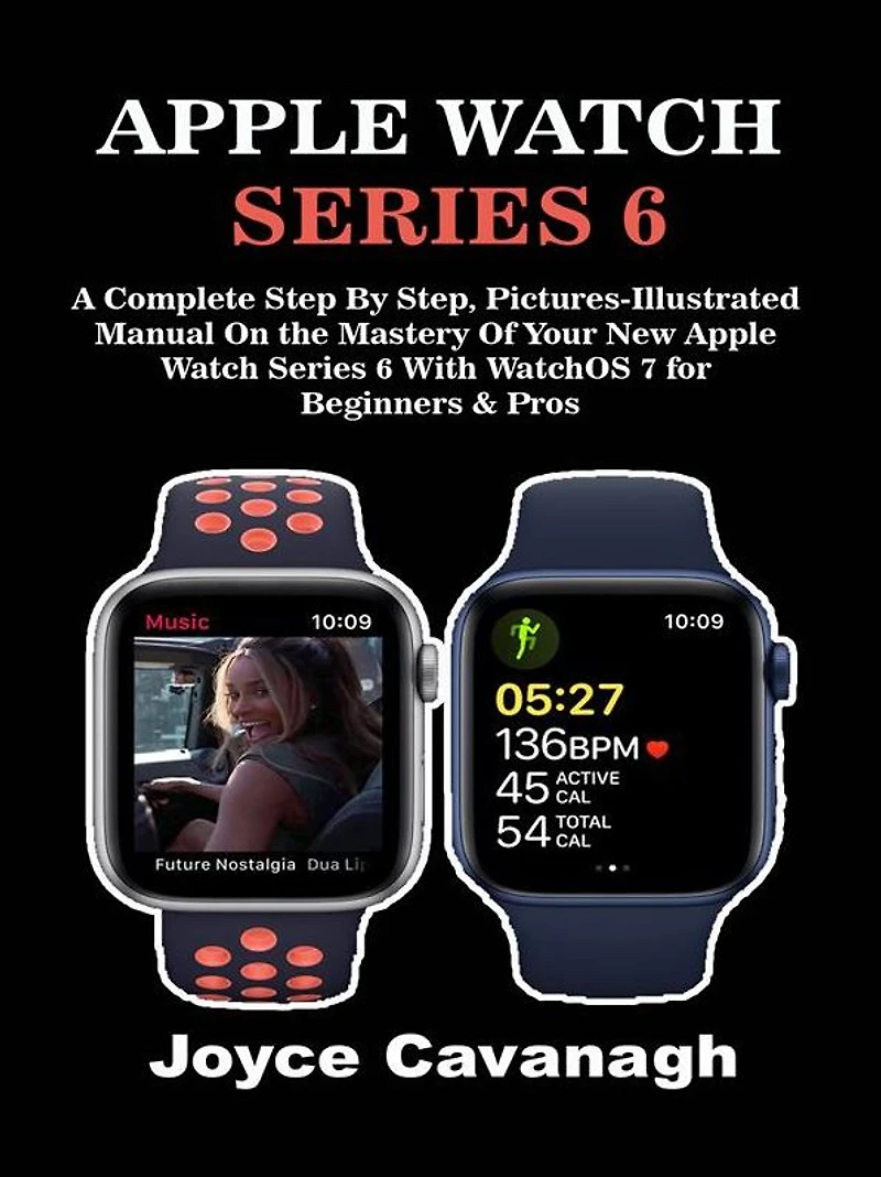 Apple Watch Series 6: A Complete Step By Step, Pictures-illustrated Manual On the Mastery of Your New Apple Watch Series 6 with WatchOS 7 for Beginners and Pros
