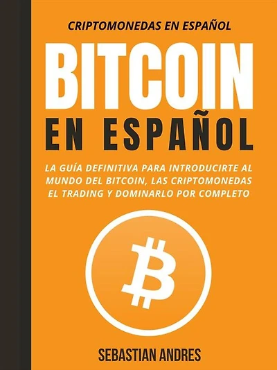 Bitcoin en Español : La guía definitiva para introducirte al mundo del Bitcoin, las Criptomonedas, el Trading y dominarlo por completo (Criptomonedas en Español, #1)