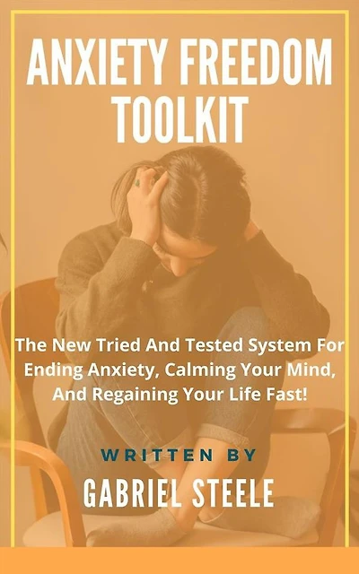 Anxiety Freedom Toolkit: The New Tried And Tested System For Ending Anxiety, Calming Your Mind, And Regaining Your Life Fast!