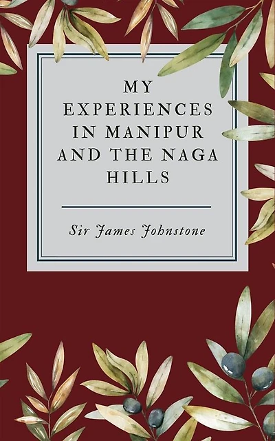 My Experiences Manipur and the Naga Hills