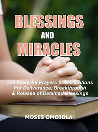 Blessings And Miracles: 220 Powerful Prayers & Declarations for Deliverance, Breakthrough Release of Detained