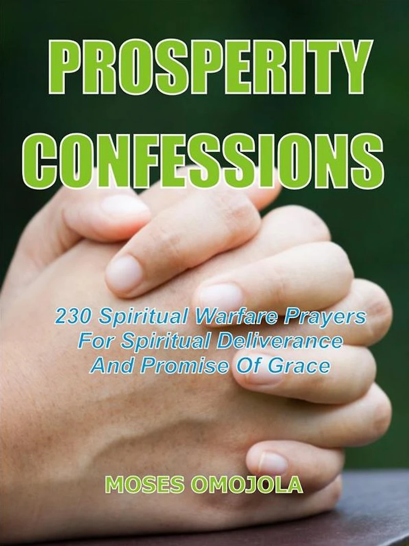 Prosperity Confessions: 240 Spiritual Warfare Prayers For Deliverance And Promise Of Grace