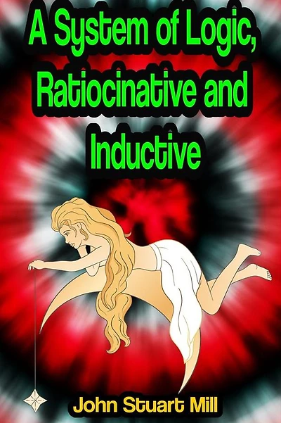A System of Logic, Ratiocinative and Inductive