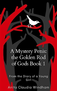 A Mystery Penis: the Golden Rod of Gods Book 1: From the Diary of a Young Girl