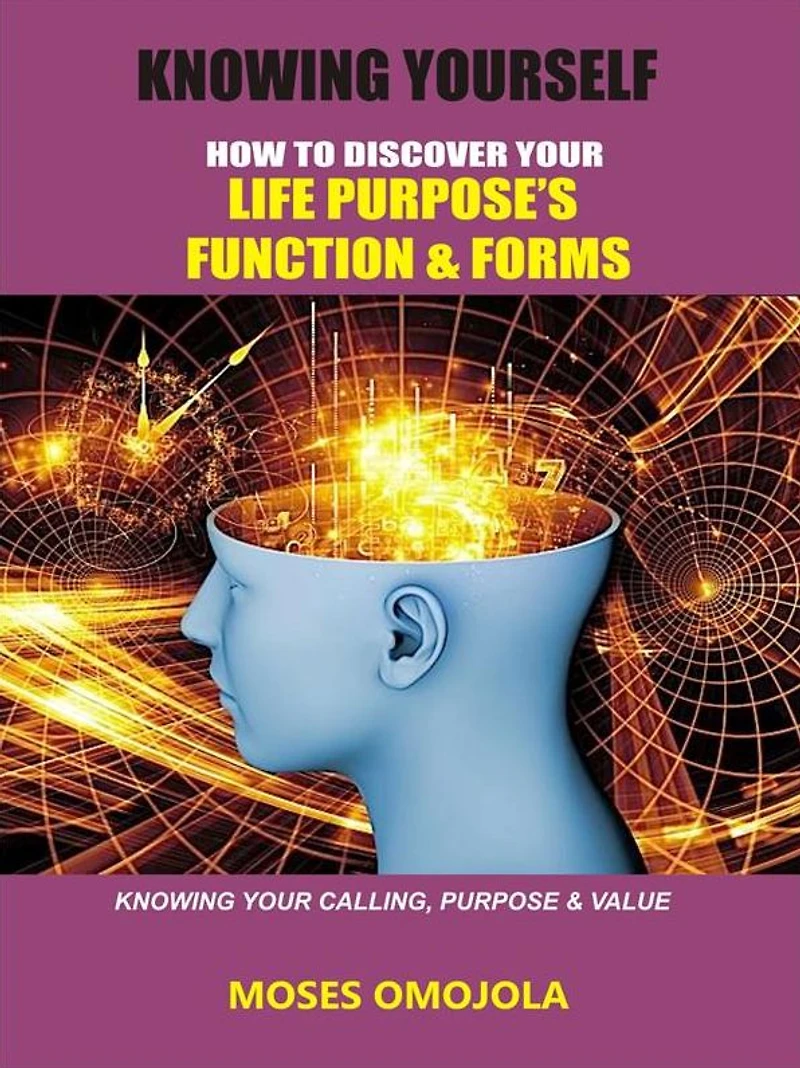 knowing yourself: How to discover your life purpose's function and forms, calling, purpose & value