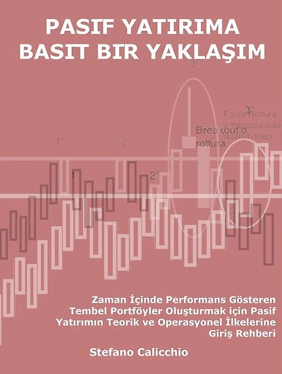 Pasi?f yatirima basi?t bi?r yaklasim: Zaman Içinde Performans Gösteren Tembel Portföyler Olusturmak için Pasif Yatirimin Teorik ve Operasyonel Ilkelerine Giris Rehberi