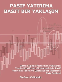 Pasi?f yatirima basi?t bi?r yaklasim: Zaman Içinde Performans Gösteren Tembel Portföyler Olusturmak için Pasif Yatirimin Teorik ve Operasyonel Ilkelerine Giris Rehberi