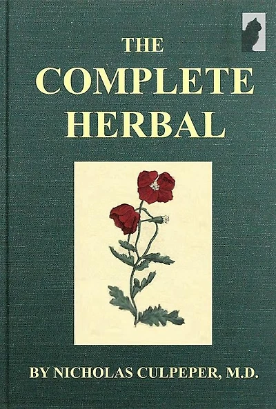 The Complete Herbal: TO WHICH IS NOW ADDED, UPWARDS OF ONE HUNDRED ADDITIONAL HERBS, WITH A DISPLAY OF THEIR Medicinal and Occult Qualities PHYSICALLY APPLIED TO THE CURE OF ALL DISORDERS INCIDENT TO MANKIND: TO WHICH ARE NOW FIRST ANNEXED, THE ENGLISH PH