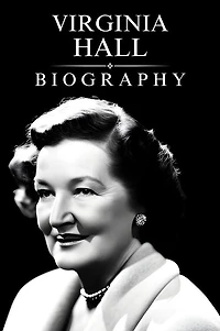 Virginia Hall Biography: The Untold Story of Virginia Hall's Daring Espionage in World War II