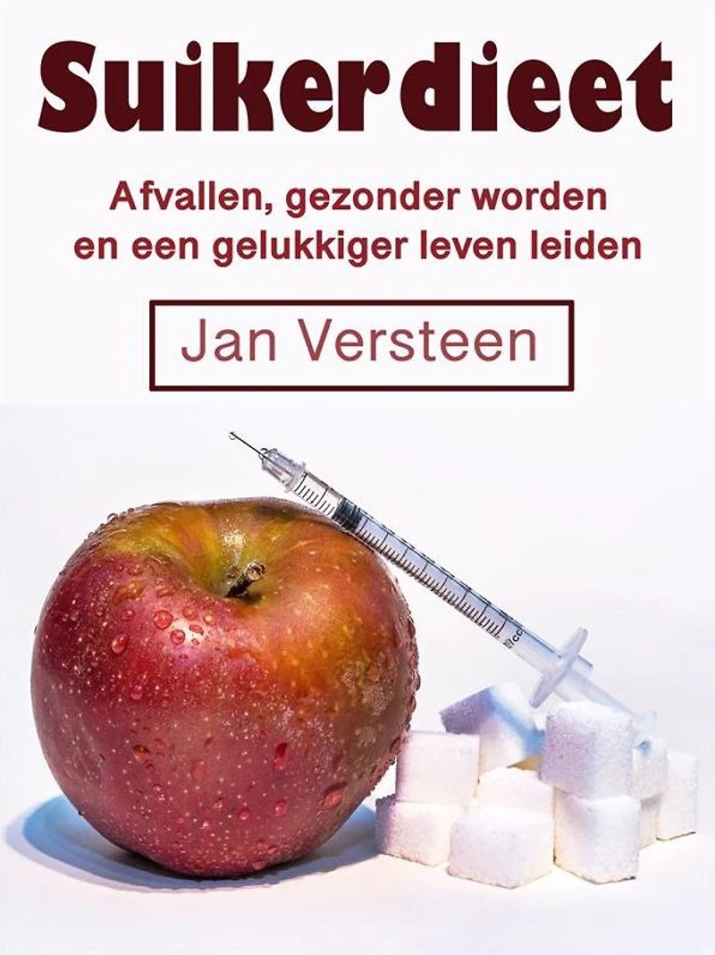 Suikerdieet: Afvallen, gezonder worden en een gelukkiger leven leiden (Dutch Edition)