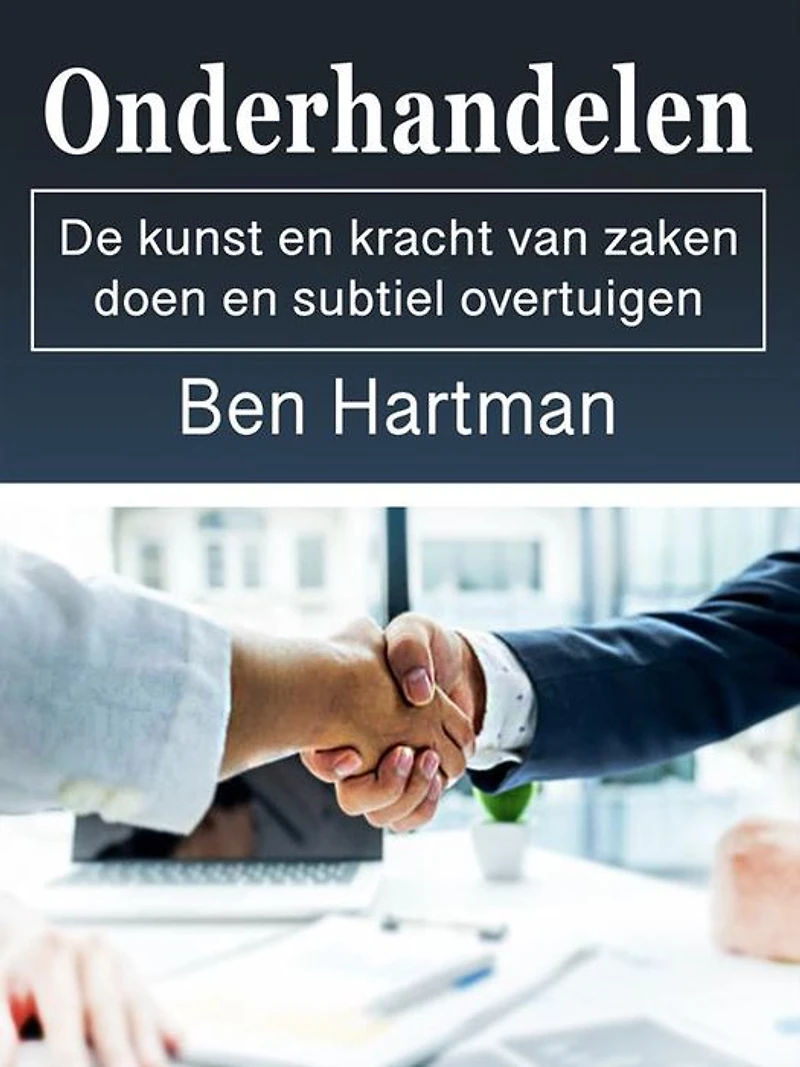 Onderhandelen: De kunst en kracht van zaken doen subtiel overtuigen (Dutch Edition)