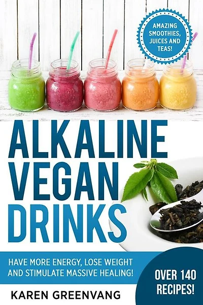 Alkaline Vegan Drinks: Have More Energy, Lose Weight and Stimulate Massive Healing!