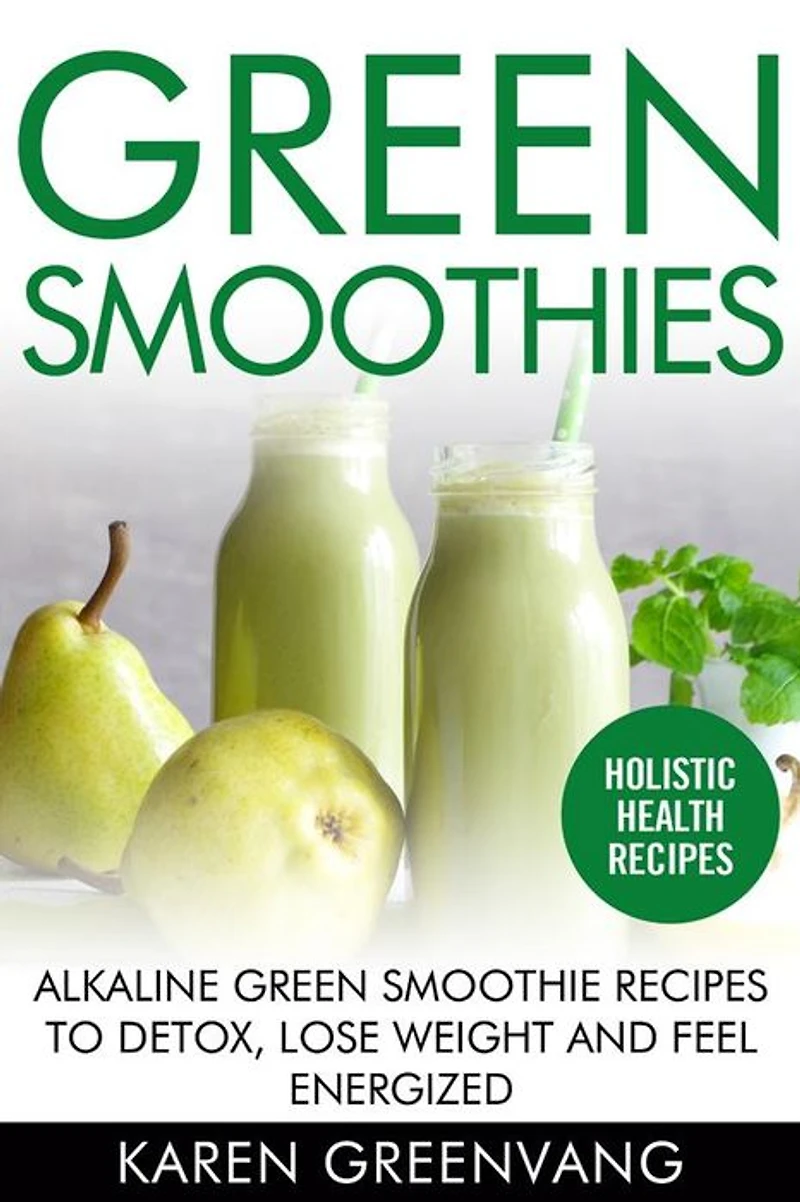 Green Smoothies: Alkaline Smoothie Recipes to Detox, Lose Weight, and Feel Energized