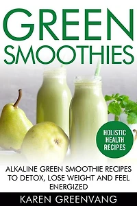 Green Smoothies: Alkaline Smoothie Recipes to Detox, Lose Weight, and Feel Energized