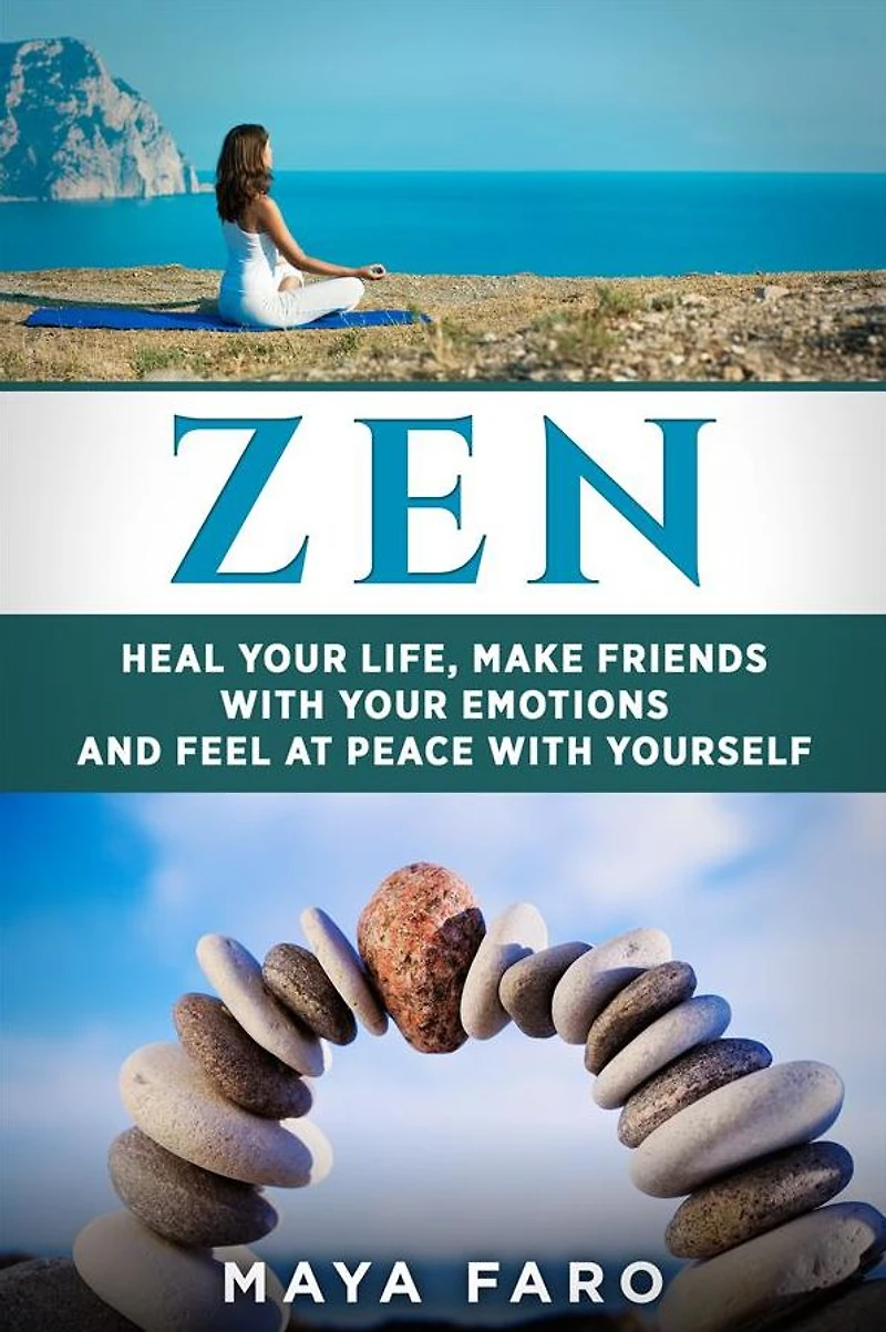 Zen: Heal Your Life, Make Friends with Emotions and Feel at Peace Yourself