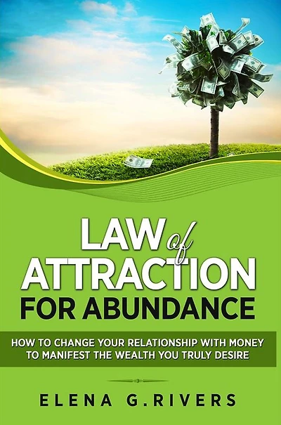 Law of Attraction for Abundance: How to Change Your Relationship with Money Manifest the Wealth You Truly Desire