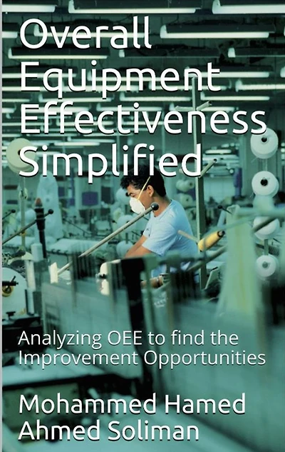 Overall Equipment Effectiveness Simplified: Analyzing OEE to find the Improvement Opportunities