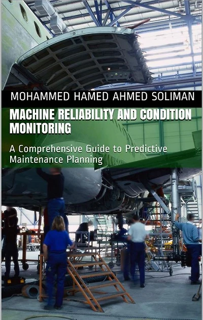 Machine Reliability and Condition Monitoring: A Comprehensive Guide to Predictive Maintenance Planning