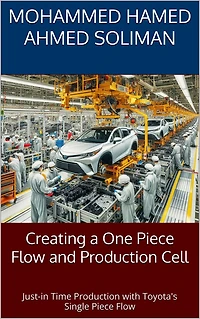 Creating a One Piece Flow and Production Cell: Just-in Time Production with Toyota's Single Piece Flow