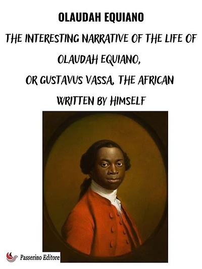 The Interesting Narrative of Life Olaudah Equiano, Or Gustavus Vassa, African Written By Himself