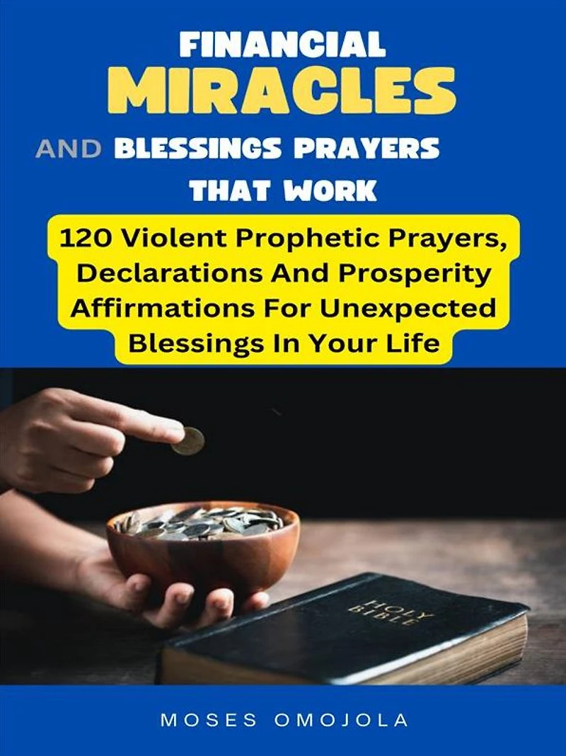 Financial Miracles And Blessings Prayers That Work: 120 Violent Prophetic Prayers, Declarations Prosperity Affirmations For Unexpected Your Life