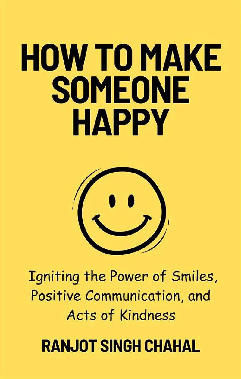 How to Make Someone Happy: Igniting the Power of Smiles, Positive Communication, and Acts Kindness