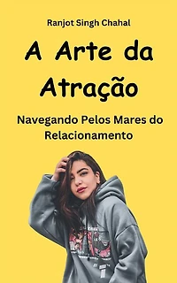 A Arte da Atração: Navegando Pelos Mares do Relacionamento
