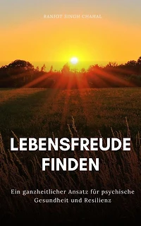 Lebensfreude finden: Ein ganzheitlicher Ansatz für psychische Gesundheit und Resilienz
