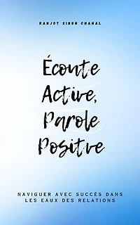 Écoute Active, Parole Positve: Naviguer avec Succès dans les Eaux des Relations