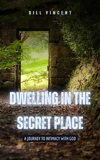 Dwelling the Secret Place: A Journey to Intimacy with God