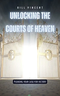 Unlocking the Courts of Heaven: Pleading Your Case for Victory