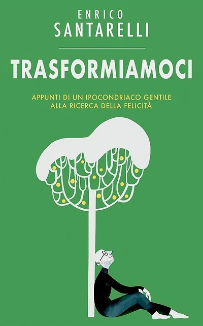 Trasformiamoci: Appunti di un ipocondriaco gentile alla ricerca della felicità