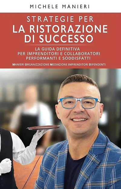 Strategie per la ristorazione di successo: La Guida definitiva per Imprenditori e Collaboratori performanti e soddisfatti