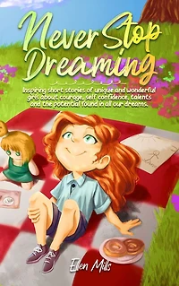 Never Stop Dreaming: Inspiring short stories of unique and wonderful girls about courage, self-confidence, talents, the potential found all our dreams