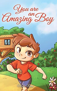 You are an Amazing Boy: A Collection of Inspiring Stories about Courage, Friendship, Inner Strength and Self-Confidence (MOTIVATIONAL BOOKS FOR KIDS, #4)