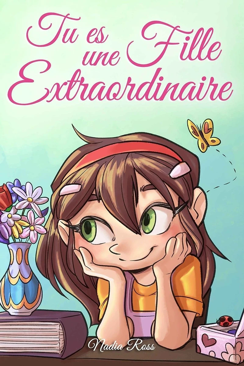 Tu es une Fille Extraordinaire: Une collection d'histoires inspirantes sur le courage, l'amiti�, la force int�rieure et l'autonomie