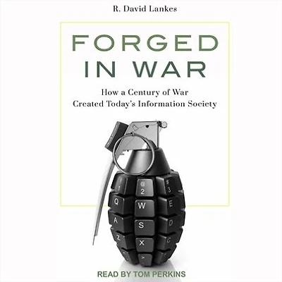 Forged War: How a Century of War Created Today's Information Society