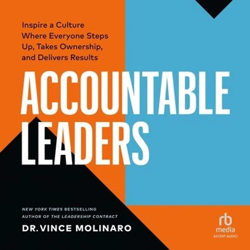 Accountable Leaders: Inspire a Culture Where Everyone Steps Up, Takes Ownership, and Delivers Results