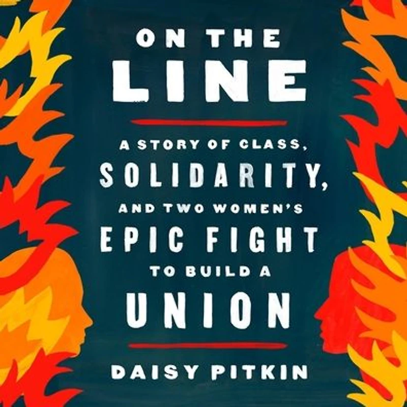 On the Line: a Story of Class, Solidarity, and Two Women's Epic Fight to Build Union