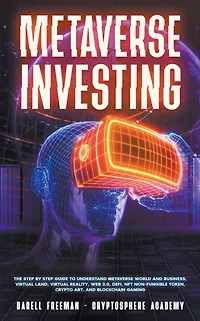 Metaverse Investing: The Step-By-Step Guide To Understand World and Business, Virtual Land, DeFi, NFT, Crypto Art, Blockchain Gaming, Play Earn